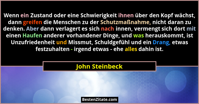 Wenn ein Zustand oder eine Schwierigkeit ihnen über den Kopf wächst, dann greifen die Menschen zu der Schutzmaßnahme, nicht daran zu... - John Steinbeck