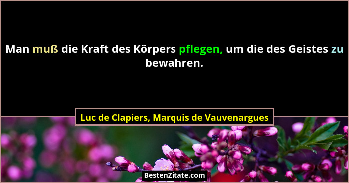 Man muß die Kraft des Körpers pflegen, um die des Geistes zu bewahren.... - Luc de Clapiers, Marquis de Vauvenargues