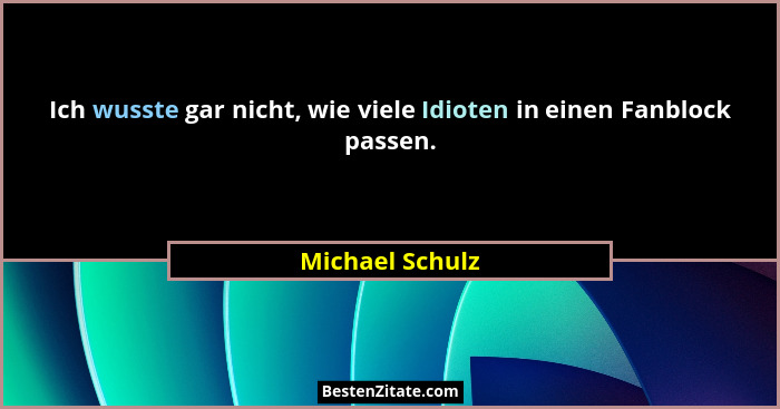 Ich wusste gar nicht, wie viele Idioten in einen Fanblock passen.... - Michael Schulz