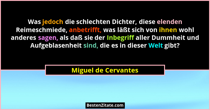 Was jedoch die schlechten Dichter, diese elenden Reimeschmiede, anbetrifft, was läßt sich von ihnen wohl anderes sagen, als daß... - Miguel de Cervantes