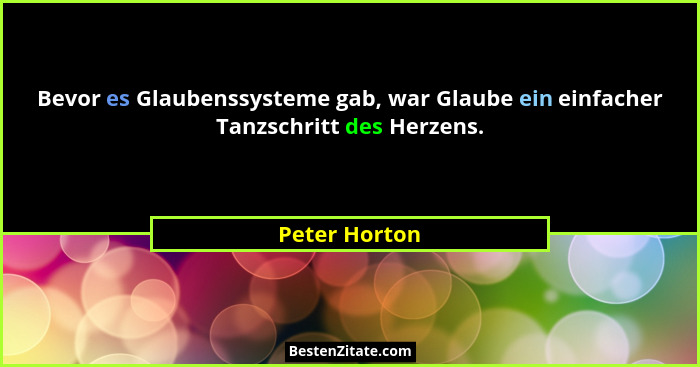 Bevor es Glaubenssysteme gab, war Glaube ein einfacher Tanzschritt des Herzens.... - Peter Horton
