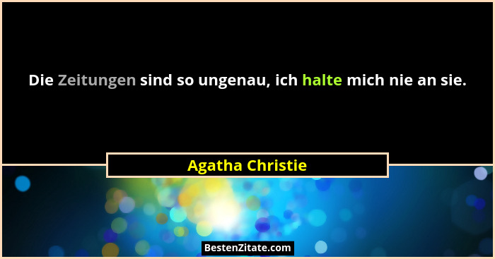 Die Zeitungen sind so ungenau, ich halte mich nie an sie.... - Agatha Christie