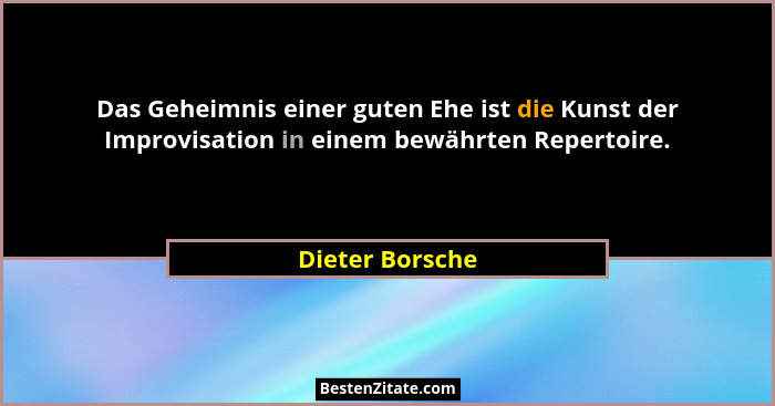 Das Geheimnis einer guten Ehe ist die Kunst der Improvisation in einem bewährten Repertoire.... - Dieter Borsche