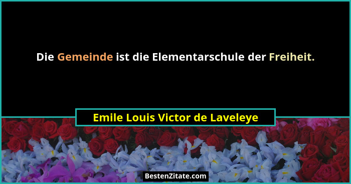 Die Gemeinde ist die Elementarschule der Freiheit.... - Emile Louis Victor de Laveleye