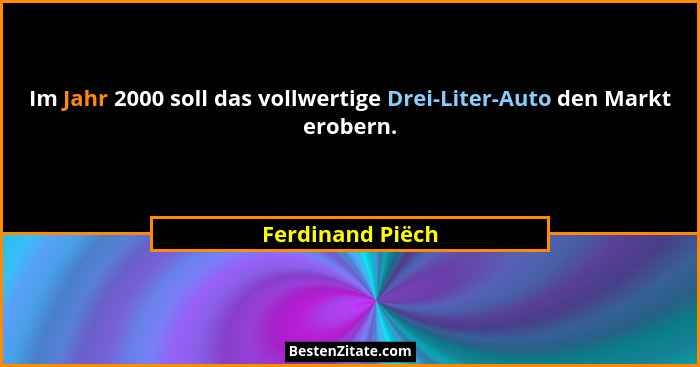 Im Jahr 2000 soll das vollwertige Drei-Liter-Auto den Markt erobern.... - Ferdinand Piëch