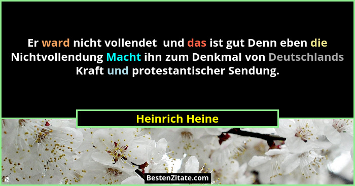 Er ward nicht vollendet  und das ist gut Denn eben die Nichtvollendung Macht ihn zum Denkmal von Deutschlands Kraft und protestantisc... - Heinrich Heine