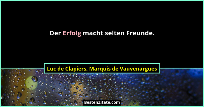 Der Erfolg macht selten Freunde.... - Luc de Clapiers, Marquis de Vauvenargues