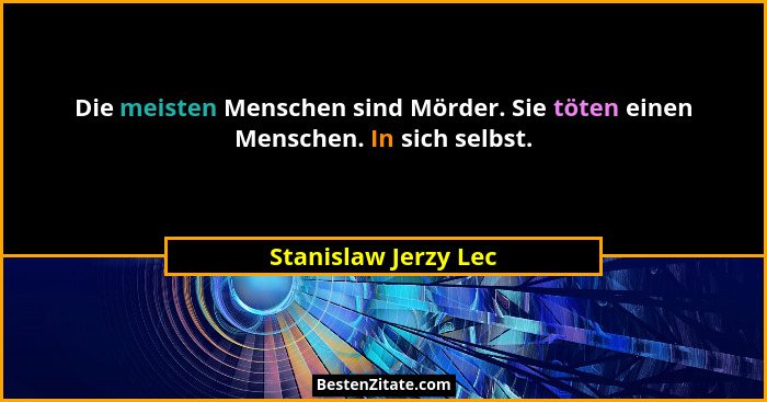 Die meisten Menschen sind Mörder. Sie töten einen Menschen. In sich selbst.... - Stanislaw Jerzy Lec