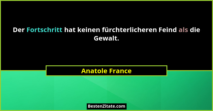Der Fortschritt hat keinen fürchterlicheren Feind als die Gewalt.... - Anatole France