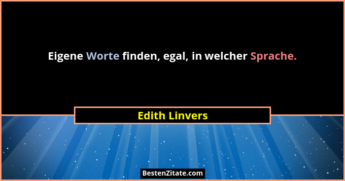 Eigene Worte finden, egal, in welcher Sprache.... - Edith Linvers