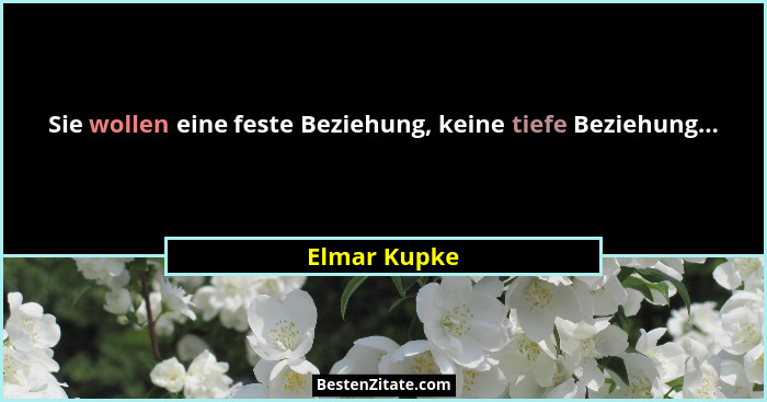 Sie wollen eine feste Beziehung, keine tiefe Beziehung...... - Elmar Kupke