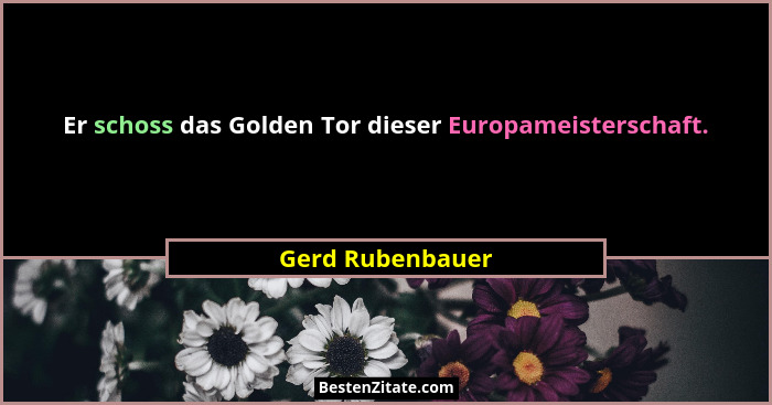 Er schoss das Golden Tor dieser Europameisterschaft.... - Gerd Rubenbauer