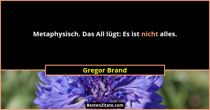 Metaphysisch. Das All lügt: Es ist nicht alles.... - Gregor Brand