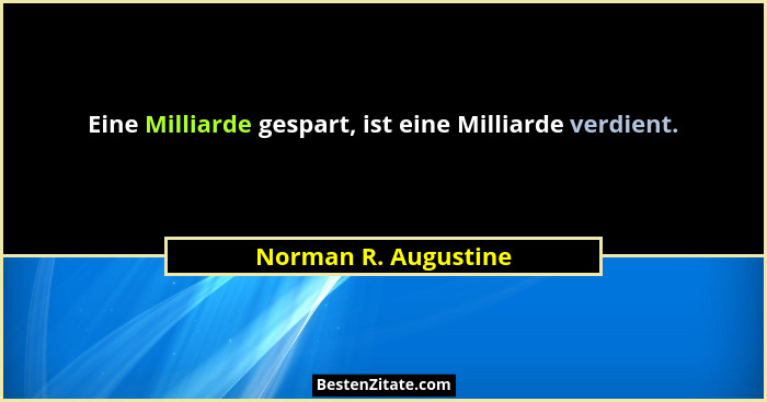 Eine Milliarde gespart, ist eine Milliarde verdient.... - Norman R. Augustine