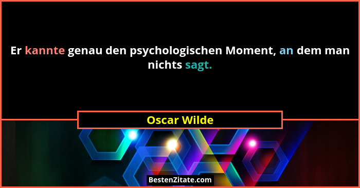 Er kannte genau den psychologischen Moment, an dem man nichts sagt.... - Oscar Wilde