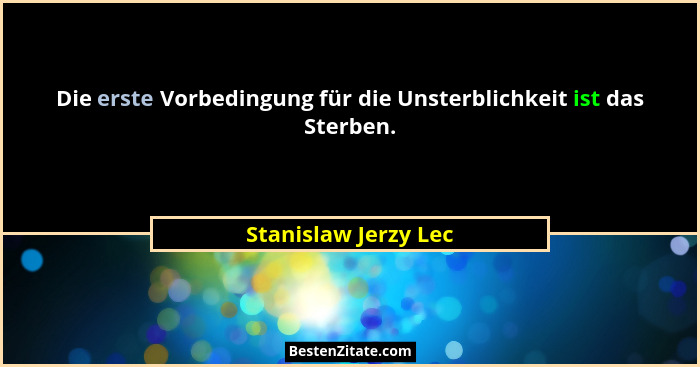 Die erste Vorbedingung für die Unsterblichkeit ist das Sterben.... - Stanislaw Jerzy Lec