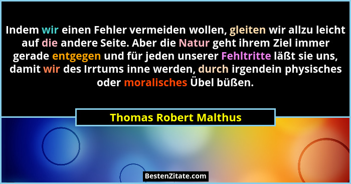 Indem wir einen Fehler vermeiden wollen, gleiten wir allzu leicht auf die andere Seite. Aber die Natur geht ihrem Ziel immer g... - Thomas Robert Malthus