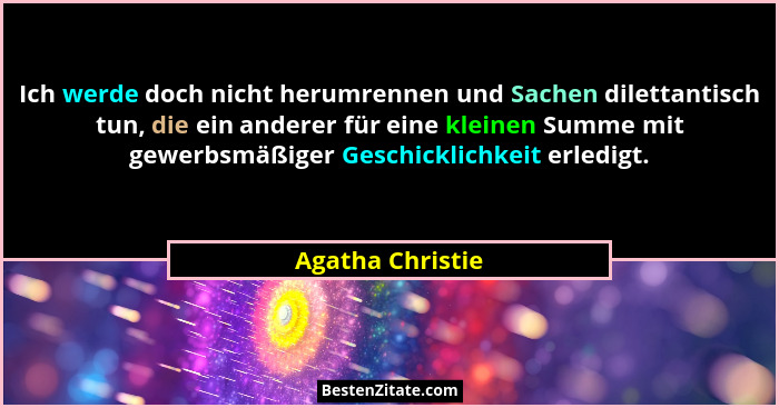 Ich werde doch nicht herumrennen und Sachen dilettantisch tun, die ein anderer für eine kleinen Summe mit gewerbsmäßiger Geschicklic... - Agatha Christie
