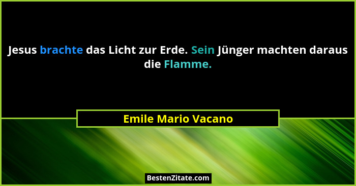 Jesus brachte das Licht zur Erde. Sein Jünger machten daraus die Flamme.... - Emile Mario Vacano