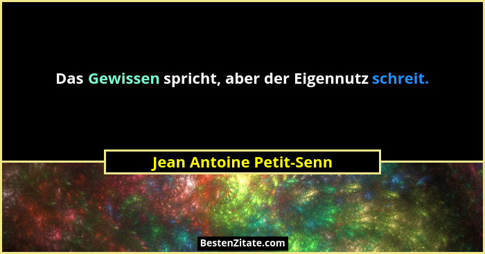 Das Gewissen spricht, aber der Eigennutz schreit.... - Jean Antoine Petit-Senn