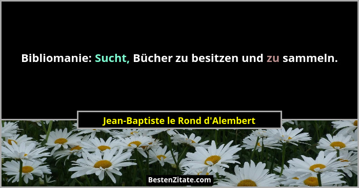 Bibliomanie: Sucht, Bücher zu besitzen und zu sammeln.... - Jean-Baptiste le Rond d'Alembert