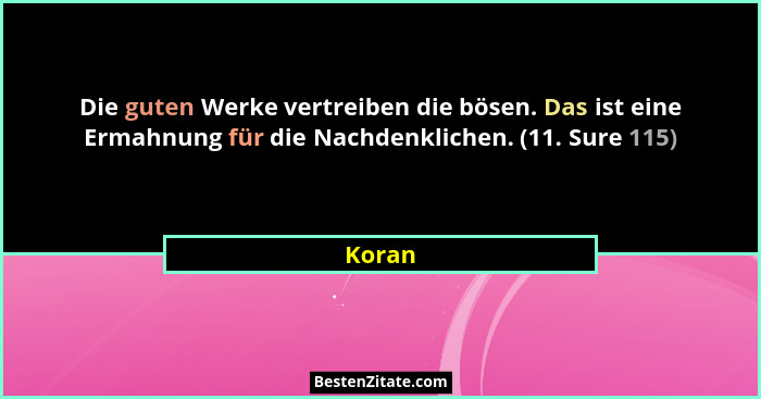 Die guten Werke vertreiben die bösen. Das ist eine Ermahnung für die Nachdenklichen. (11. Sure 115)... - Koran