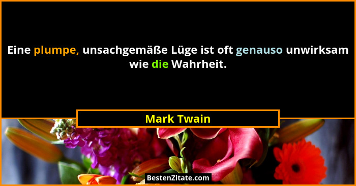 Eine plumpe, unsachgemäße Lüge ist oft genauso unwirksam wie die Wahrheit.... - Mark Twain