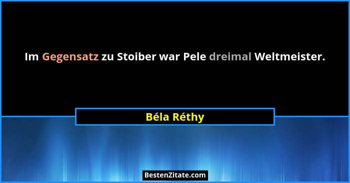 Im Gegensatz zu Stoiber war Pele dreimal Weltmeister.... - Béla Réthy