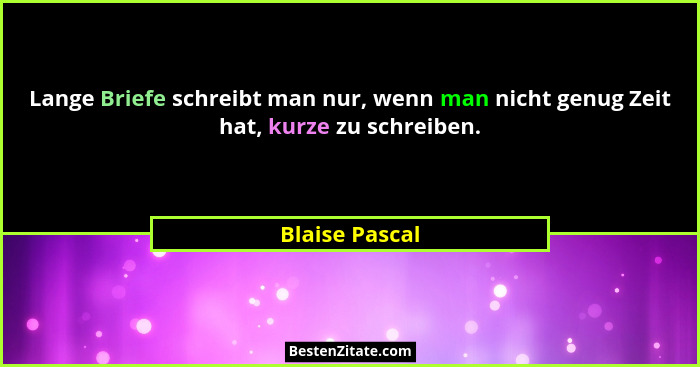 Lange Briefe schreibt man nur, wenn man nicht genug Zeit hat, kurze zu schreiben.... - Blaise Pascal