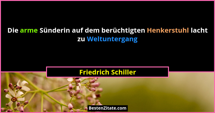 Die arme Sünderin auf dem berüchtigten Henkerstuhl lacht zu Weltuntergang... - Friedrich Schiller