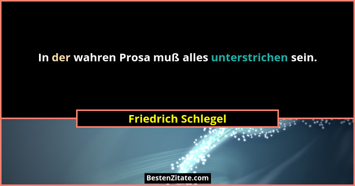 In der wahren Prosa muß alles unterstrichen sein.... - Friedrich Schlegel