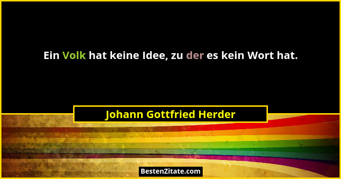 Ein Volk hat keine Idee, zu der es kein Wort hat.... - Johann Gottfried Herder