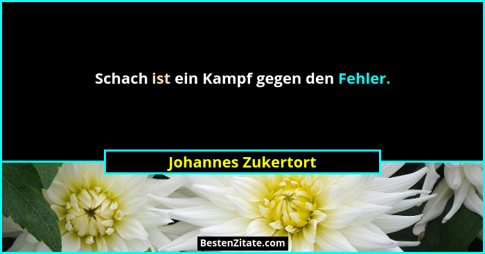 Schach ist ein Kampf gegen den Fehler.... - Johannes Zukertort