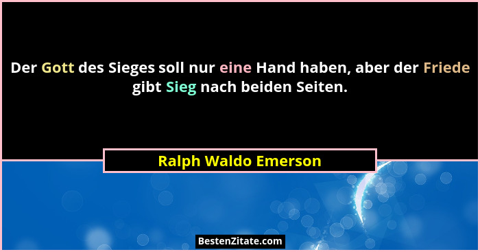 Der Gott des Sieges soll nur eine Hand haben, aber der Friede gibt Sieg nach beiden Seiten.... - Ralph Waldo Emerson