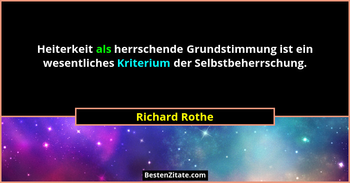 Heiterkeit als herrschende Grundstimmung ist ein wesentliches Kriterium der Selbstbeherrschung.... - Richard Rothe