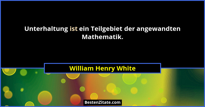 Unterhaltung ist ein Teilgebiet der angewandten Mathematik.... - William Henry White