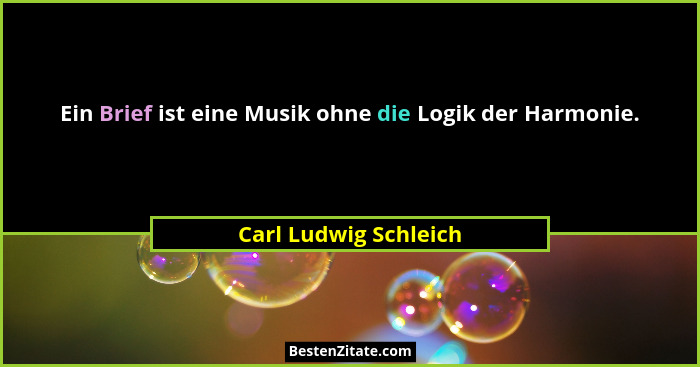 Ein Brief ist eine Musik ohne die Logik der Harmonie.... - Carl Ludwig Schleich