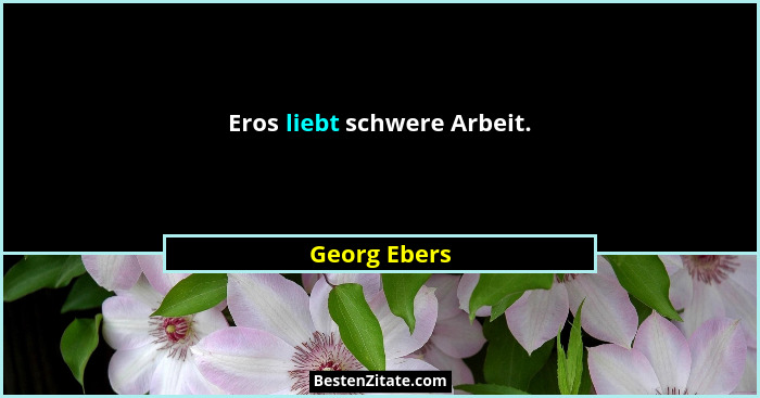 Eros liebt schwere Arbeit.... - Georg Ebers