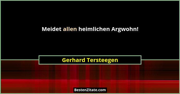 Meidet allen heimlichen Argwohn!... - Gerhard Tersteegen