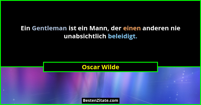 Ein Gentleman ist ein Mann, der einen anderen nie unabsichtlich beleidigt.... - Oscar Wilde