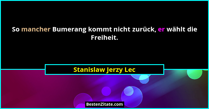 So mancher Bumerang kommt nicht zurück, er wählt die Freiheit.... - Stanislaw Jerzy Lec