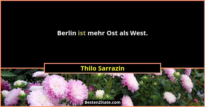 Berlin ist mehr Ost als West.... - Thilo Sarrazin
