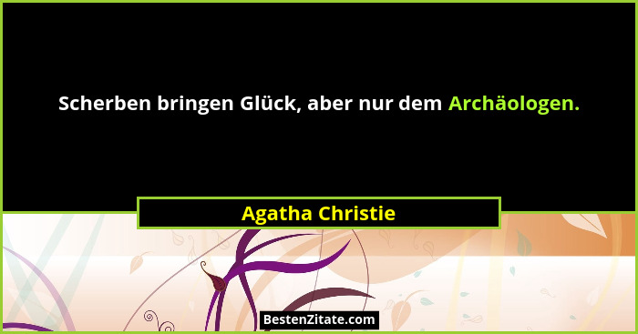 Scherben bringen Glück, aber nur dem Archäologen.... - Agatha Christie