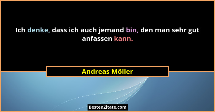 Ich denke, dass ich auch jemand bin, den man sehr gut anfassen kann.... - Andreas Möller