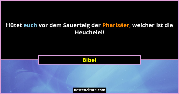Hütet euch vor dem Sauerteig der Pharisäer, welcher ist die Heuchelei!... - Bibel
