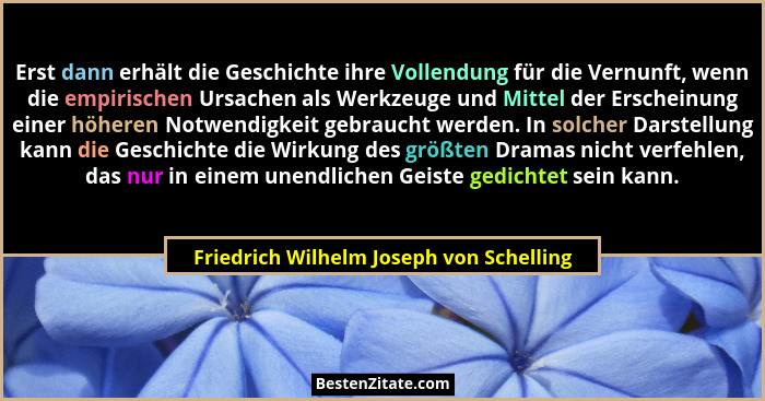 Erst dann erhält die Geschichte ihre Vollendung für die Vernunft, wenn die empirischen Ursachen als Werkzeuge... - Friedrich Wilhelm Joseph von Schelling