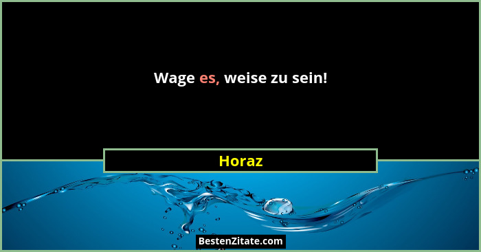 Wage es, weise zu sein!... - Horaz