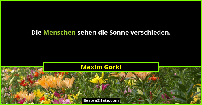 Die Menschen sehen die Sonne verschieden.... - Maxim Gorki