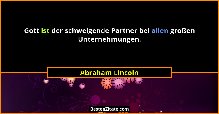 Gott ist der schweigende Partner bei allen großen Unternehmungen.... - Abraham Lincoln