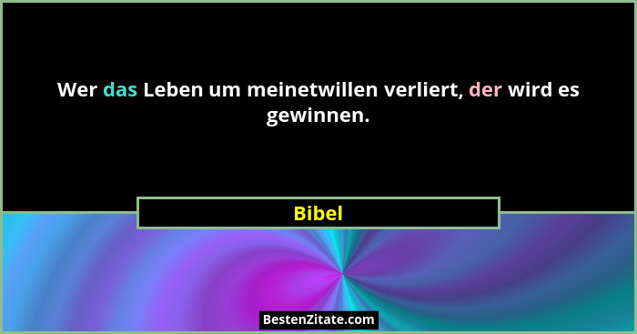 Wer das Leben um meinetwillen verliert, der wird es gewinnen.... - Bibel